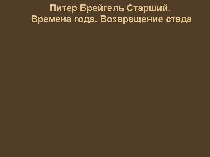 Питер Брейгель Старший. Времена года. Возвращение стада 