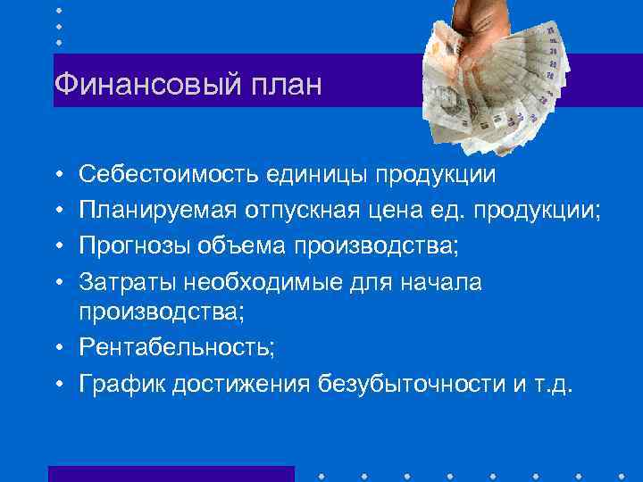 Финансовый план • • Себестоимость единицы продукции Планируемая отпускная цена ед. продукции; Прогнозы объема
