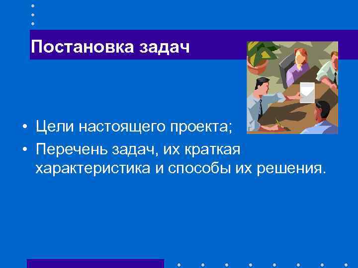 Постановка задач • Цели настоящего проекта; • Перечень задач, их краткая характеристика и способы