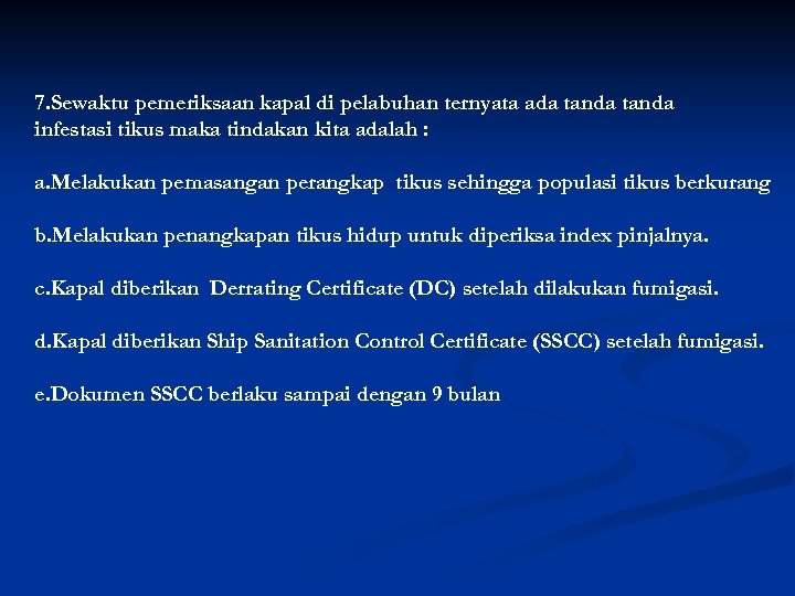 7. Sewaktu pemeriksaan kapal di pelabuhan ternyata ada tanda infestasi tikus maka tindakan kita