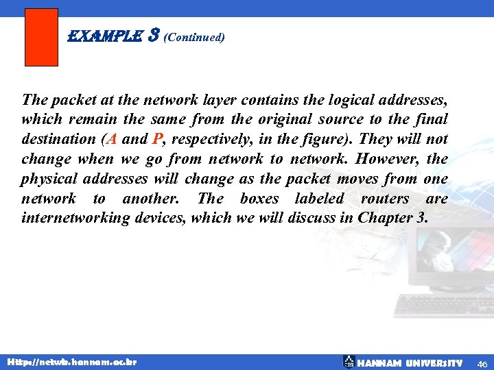 example 3 (Continued) The packet at the network layer contains the logical addresses, which