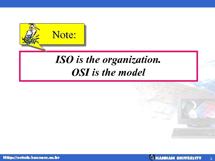 Note: ISO is the organization. OSI is the model Http: //netwk. hannam. ac. kr