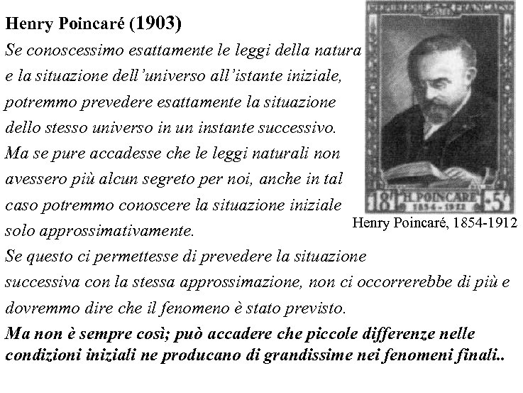 Henry Poincaré (1903) Se conoscessimo esattamente le leggi della natura e la situazione dell’universo