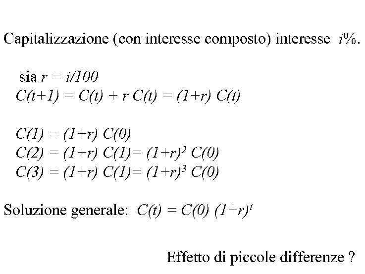 Capitalizzazione (con interesse composto) interesse i%. sia r = i/100 C(t+1) = C(t) +