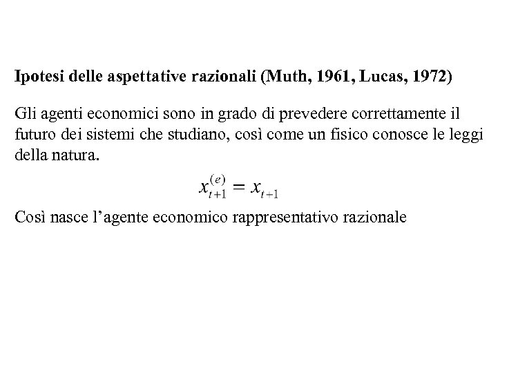 Ipotesi delle aspettative razionali (Muth, 1961, Lucas, 1972) Gli agenti economici sono in grado