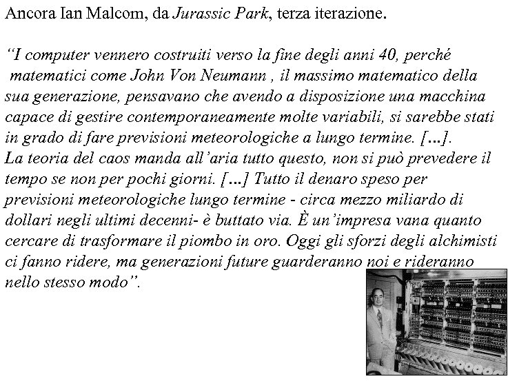 Ancora Ian Malcom, da Jurassic Park, terza iterazione. “I computer vennero costruiti verso la