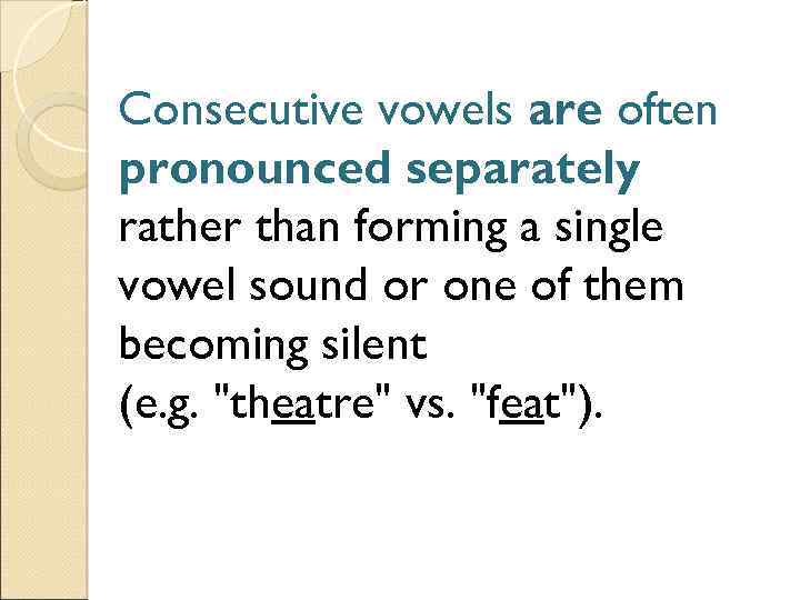 Consecutive vowels are often pronounced separately rather than forming a single vowel sound or