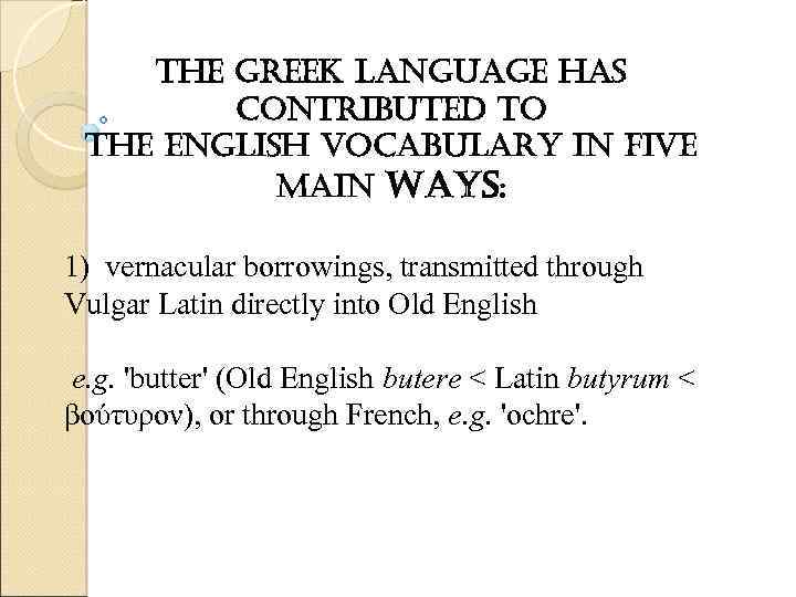 the greek language has contributed to the english vocabulary in five main ways: 1)