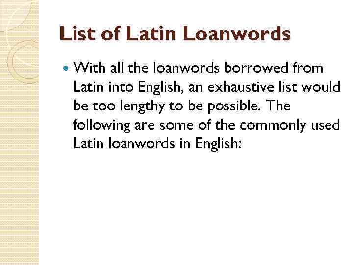 List of Latin Loanwords With all the loanwords borrowed from Latin into English, an