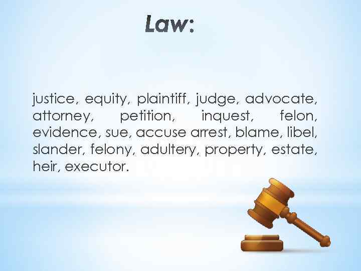 justice, equity, plaintiff, judge, advocate, attorney, petition, inquest, felon, evidence, sue, accuse arrest, blame,