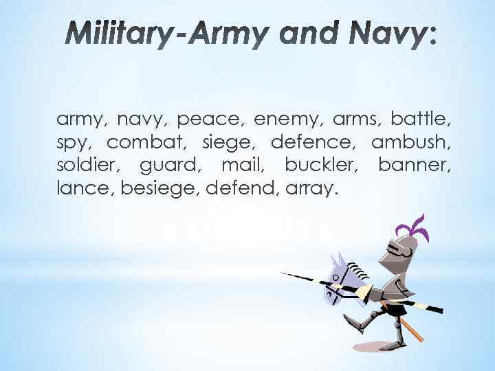 army, navy, peace, enemy, arms, battle, spy, combat, siege, defence, ambush, soldier, guard, mail,
