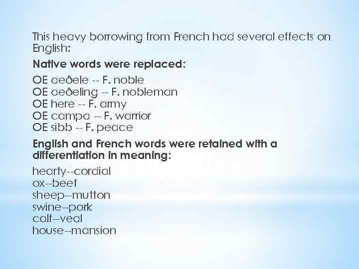 This heavy borrowing from French had several effects on English: Native words were replaced: