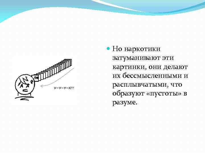  Но наркотики затуманивают эти картинки, они делают их бессмысленными и расплывчатыми, что образуют