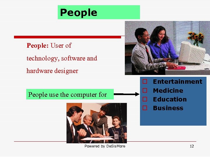 People: User of technology, software and hardware designer People use the computer for Powered
