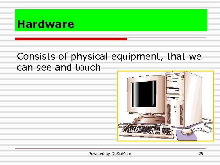 Hardware Consists of physical equipment, that we can see and touch Powered by De.
