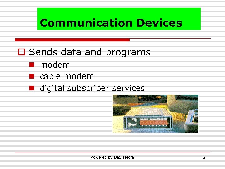 Communication Devices o Sends data and programs n modem n cable modem n digital