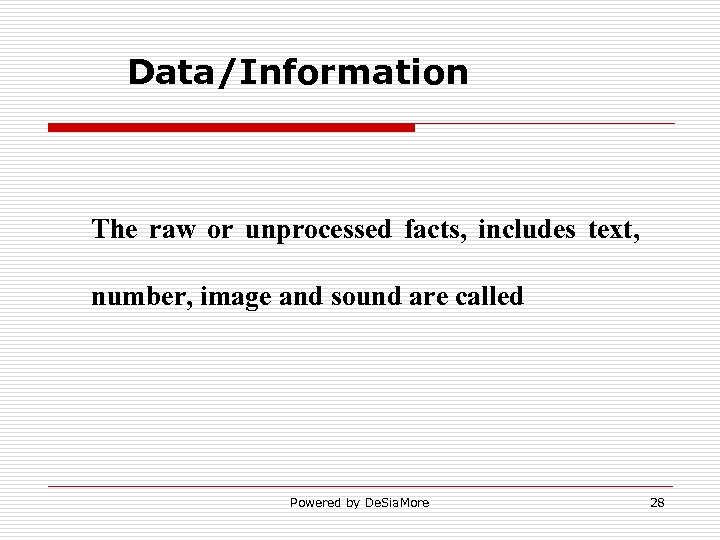 Data/Information The raw or unprocessed facts, includes text, number, image and sound are called