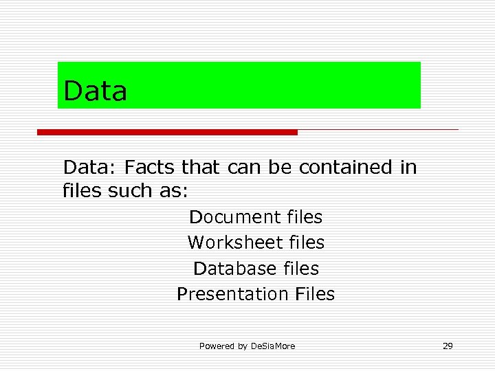 Data: Facts that can be contained in files such as: Document files Worksheet files