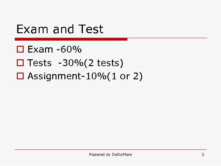 Exam and Test o Exam -60% o Tests -30%(2 tests) o Assignment-10%(1 or 2)
