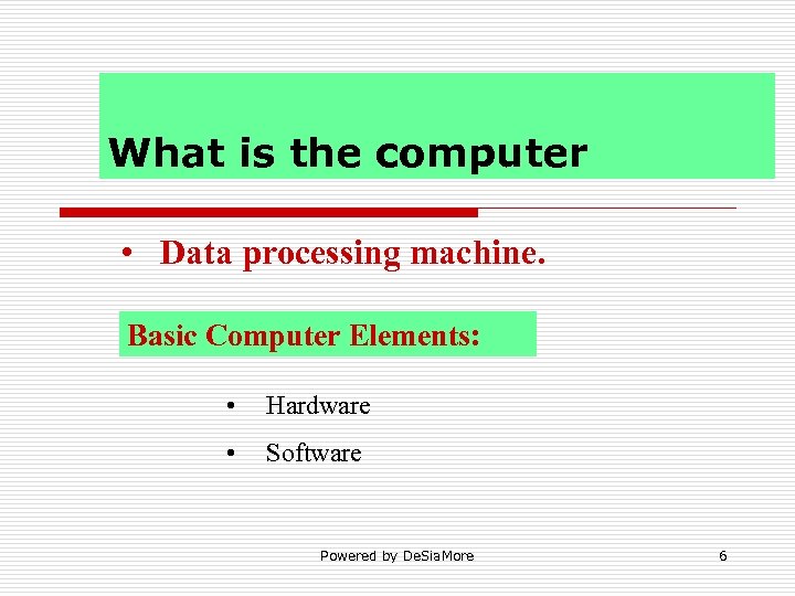 What is the computer • Data processing machine. Basic Computer Elements: • Hardware •