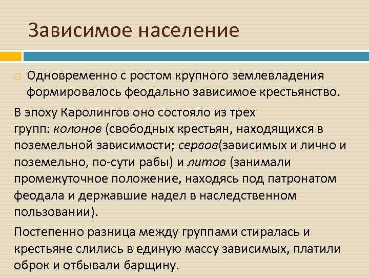 Зависимое население Одновременно с ростом крупного землевладения формировалось феодально зависимое крестьянство. В эпоху Каролингов