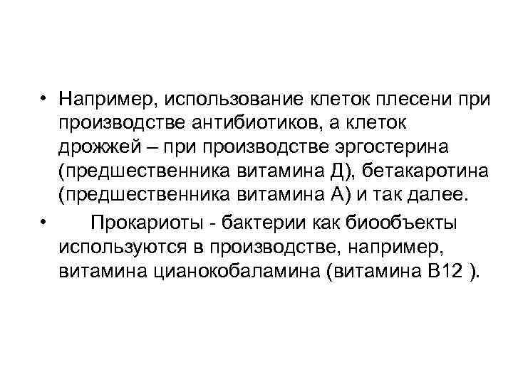  • Например, использование клеток плесени производстве антибиотиков, а клеток дрожжей – при производстве