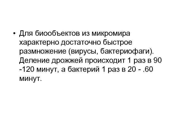  • Для биообъектов из микромира характерно достаточно быстрое размножение (вирусы, бактериофаги). Деление дрожжей