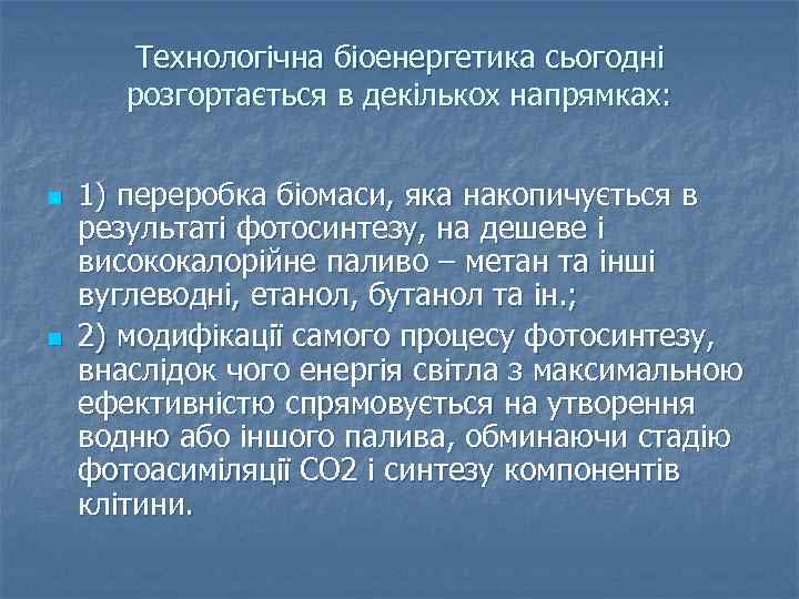 Технологічна біоенергетика сьогодні розгортається в декількох напрямках: n n 1) переробка біомаси, яка накопичується