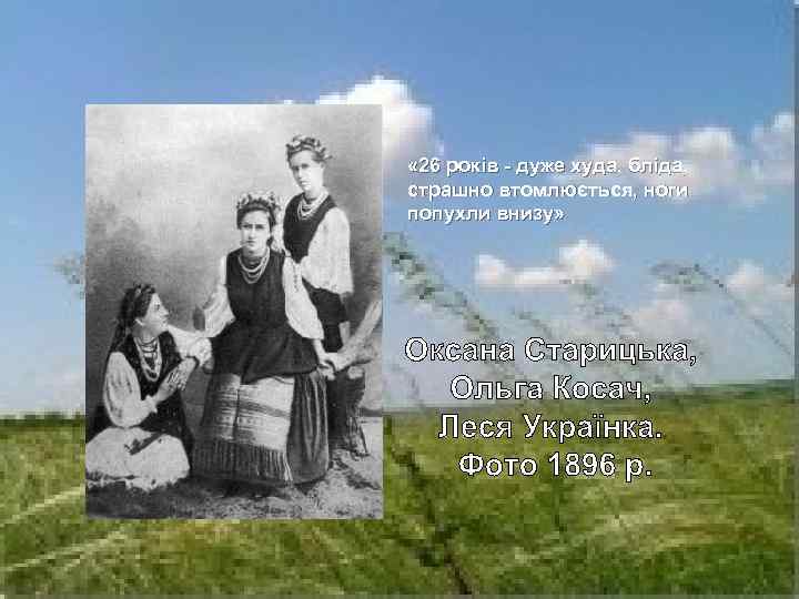  « 26 років - дуже худа, бліда, страшно втомлюється, ноги попухли внизу» 