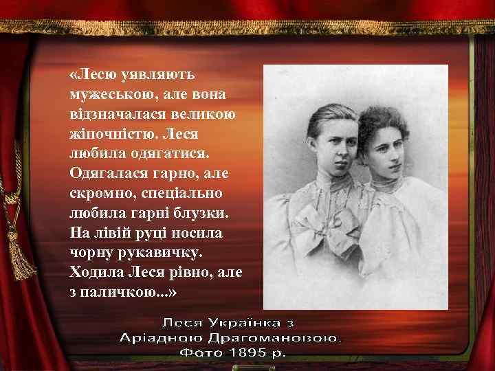  «Лесю уявляють мужеською, але вона відзначалася великою жіночністю. Леся любила одягатися. Одягалася гарно,