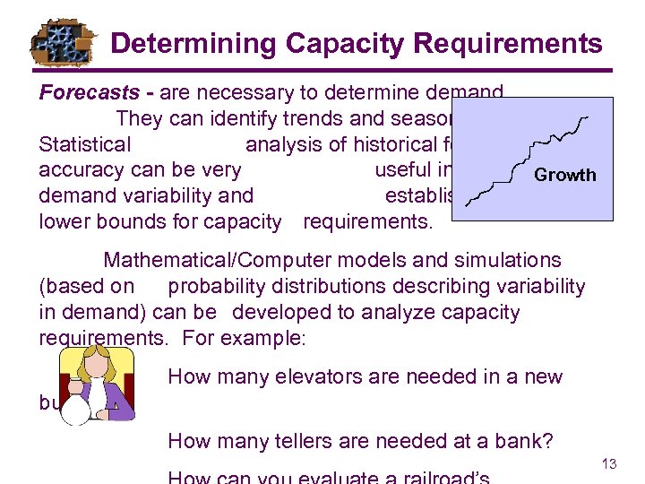 Determining Capacity Requirements Forecasts - are necessary to determine demand. They can identify trends