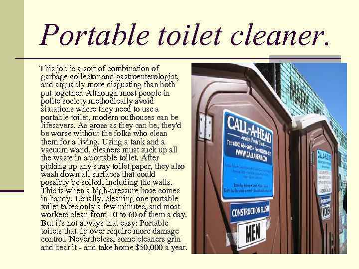 Portable toilet cleaner. This job is a sort of combination of garbage collector and