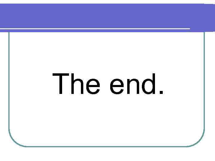The end. 
