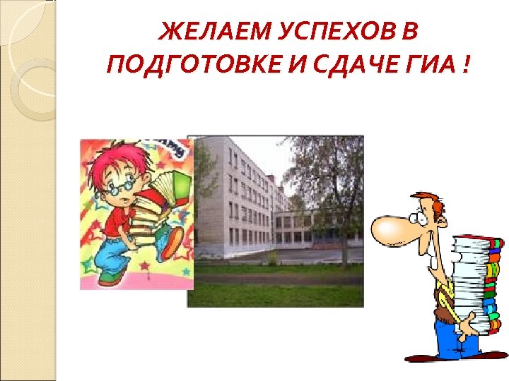 ЖЕЛАЕМ УСПЕХОВ В ПОДГОТОВКЕ И СДАЧЕ ГИА ! 