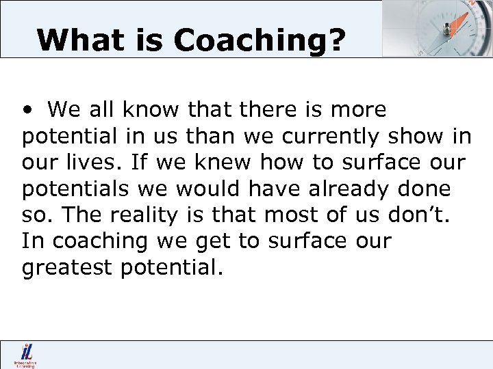 What is Coaching? • We all know that there is more potential in us