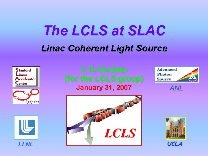 The LCLS at SLAC Linac Coherent Light Source J. B. Hastings (for the LCLS