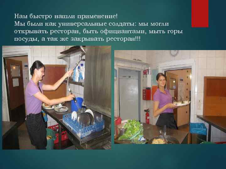 Нам быстро нашли применение! Мы были как универсальные солдаты: мы могли открывать ресторан, быть