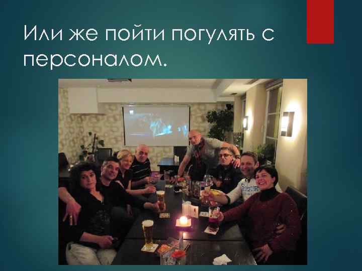 Или же пойти погулять с персоналом. 