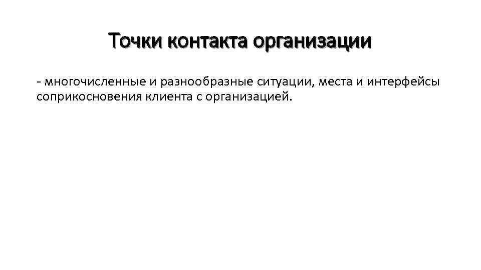 Точки контакта организации - многочисленные и разнообразные ситуации, места и интерфейсы соприкосновения клиента с