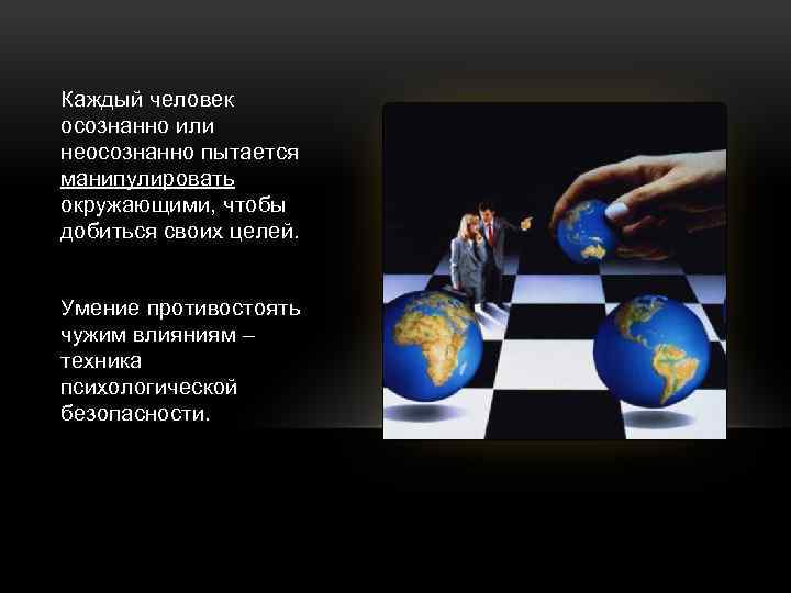 Каждый человек осознанно или неосознанно пытается манипулировать окружающими, чтобы добиться своих целей. Умение противостоять