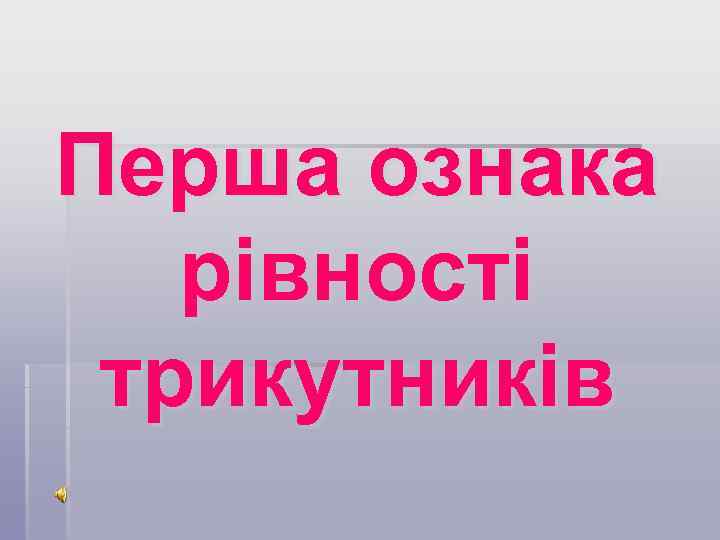 Перша ознака рівності трикутників 