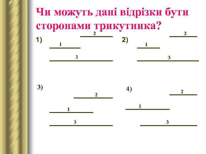 Чи можуть дані відрізки бути сторонами трикутника? 1) 2 1 2 2) 1 3