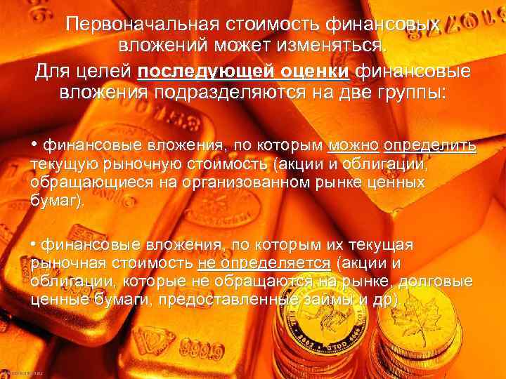 Первоначальная стоимость финансовых вложений может изменяться. Для целей последующей оценки финансовые вложения подразделяются на
