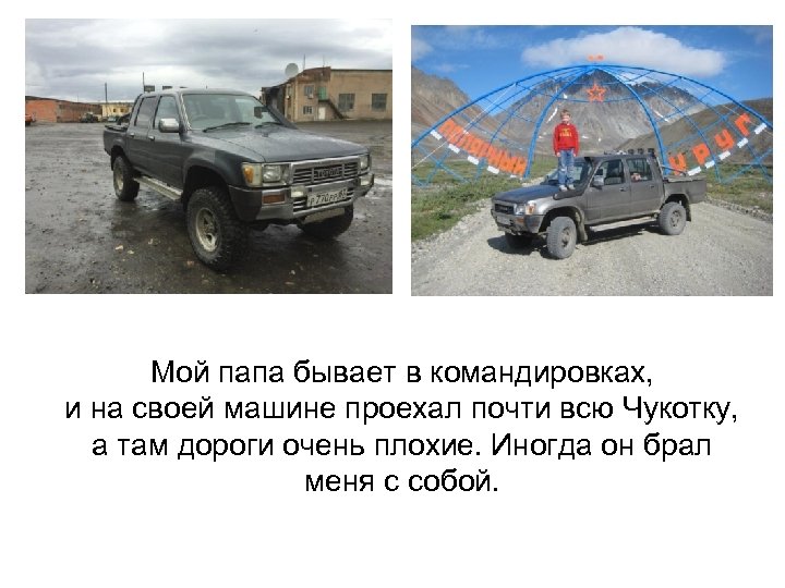 Мой папа бывает в командировках, и на своей машине проехал почти всю Чукотку, а