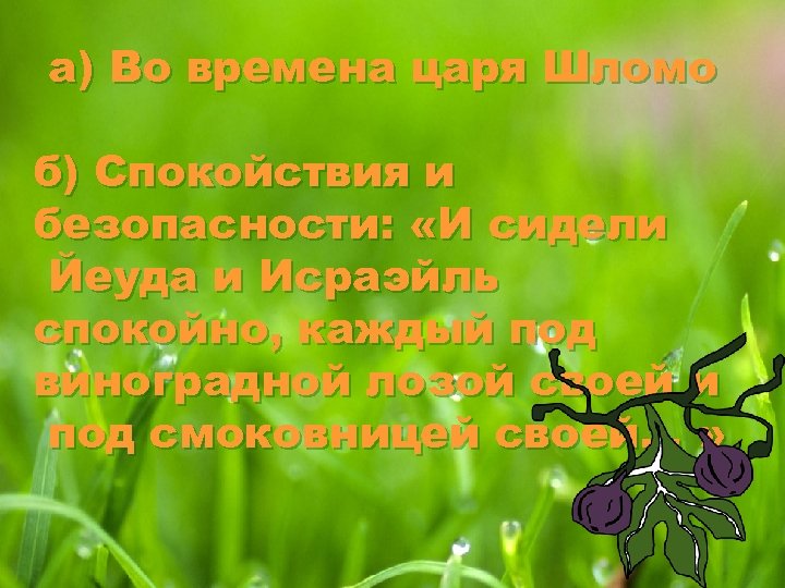 а) Во времена царя Шломо б) Спокойствия и безопасности: «И сидели Йеуда и Исраэйль