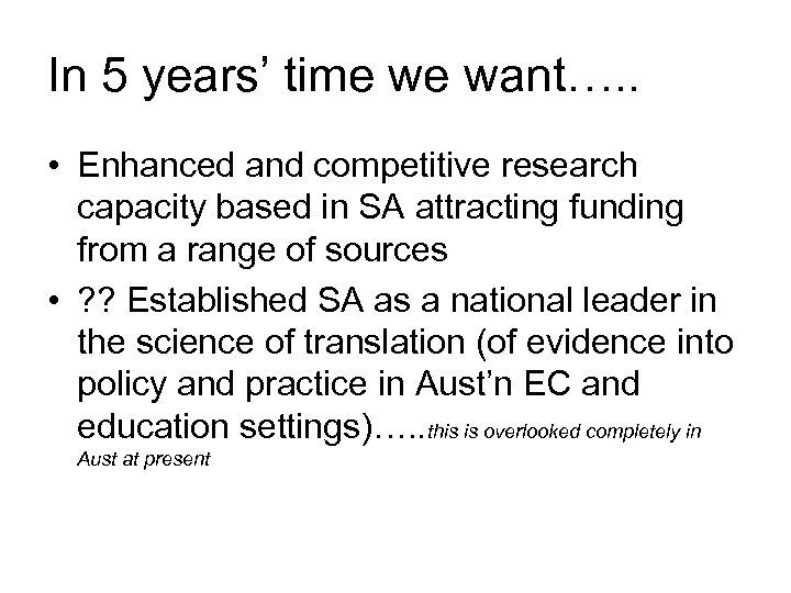 In 5 years’ time we want…. . • Enhanced and competitive research capacity based
