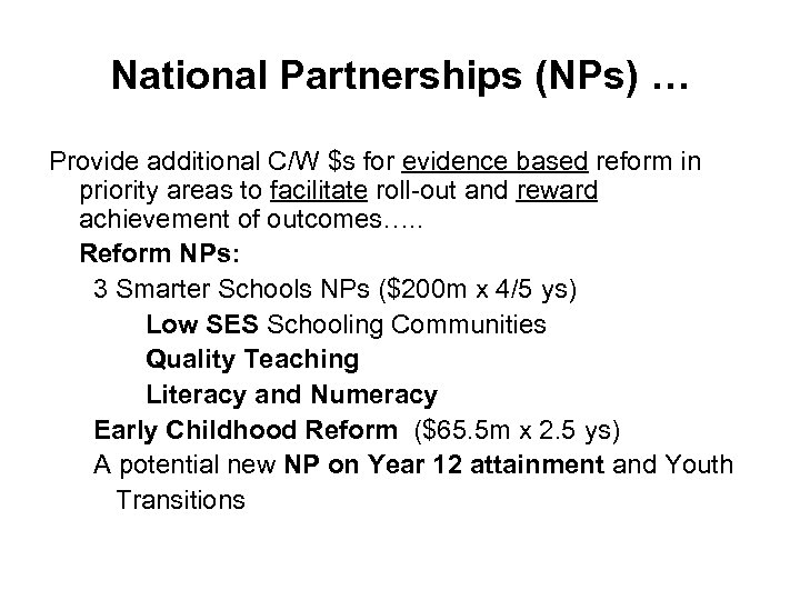 National Partnerships (NPs) … Provide additional C/W $s for evidence based reform in priority