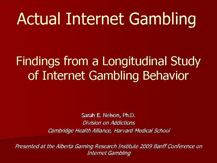 Actual Internet Gambling Findings from a Longitudinal Study of Internet Gambling Behavior Sarah E.