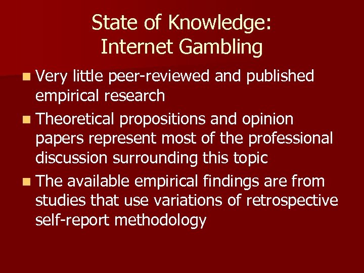 State of Knowledge: Internet Gambling n Very little peer-reviewed and published empirical research n