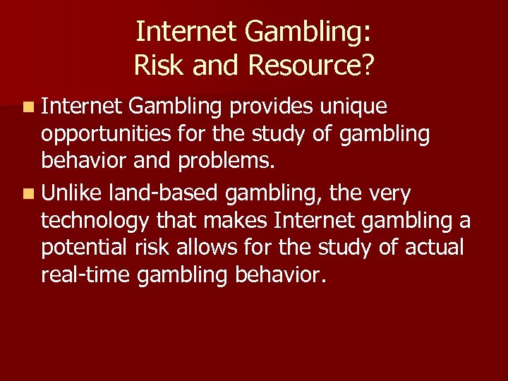 Internet Gambling: Risk and Resource? n Internet Gambling provides unique opportunities for the study